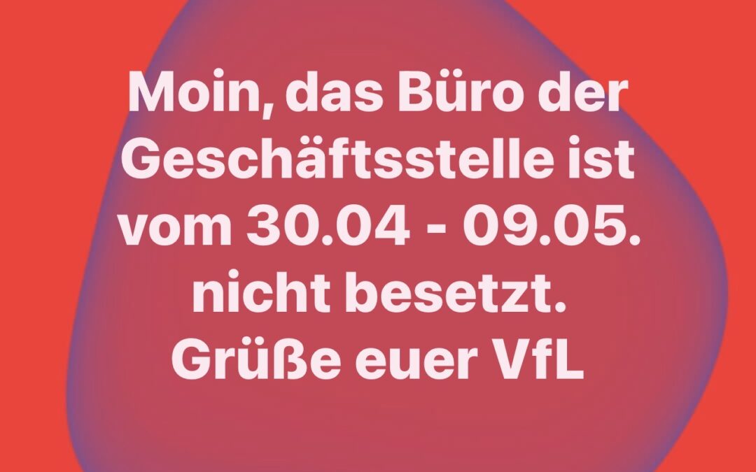Geschäftsstelle vom 30.04. bis 09.05.2026 nicht besetzt
